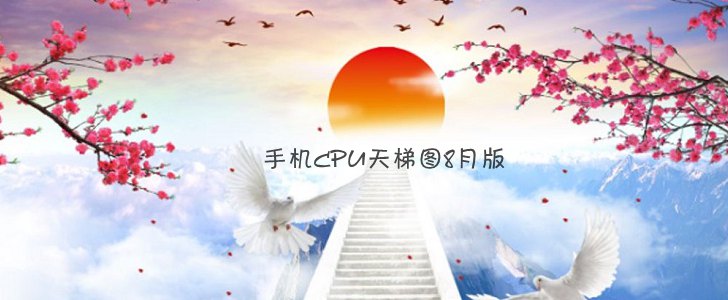 手机CPU天梯图2018年8月最新版 秒懂手机CPU性能排名